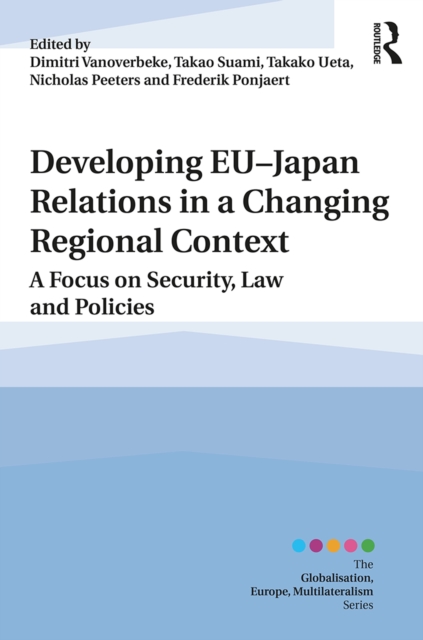 Developing EU-Japan Relations in a Changing Regional Context : A Focus on Security, Law and Policies, PDF eBook