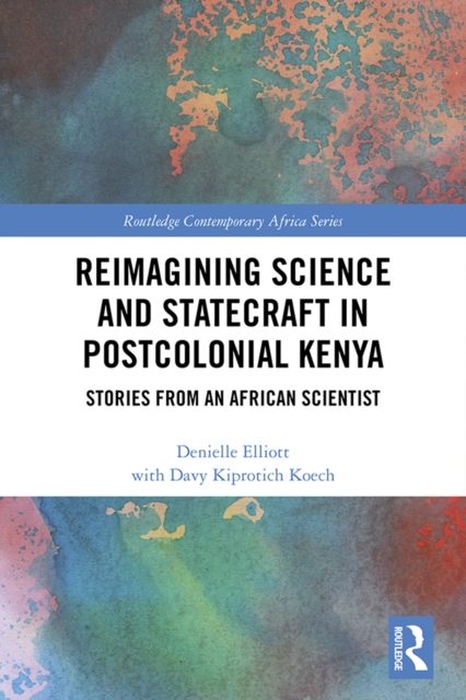 Reimagining Science and Statecraft in Postcolonial Kenya : Stories from an African Scientist, PDF eBook