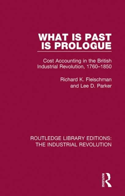 What is Past is Prologue : Cost Accounting in the British Industrial Revolution, 1760-1850, PDF eBook