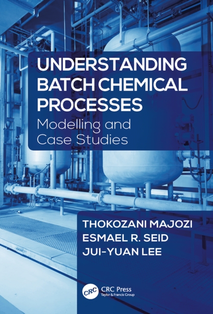 Understanding Batch Chemical Processes : Modelling and Case Studies, EPUB eBook