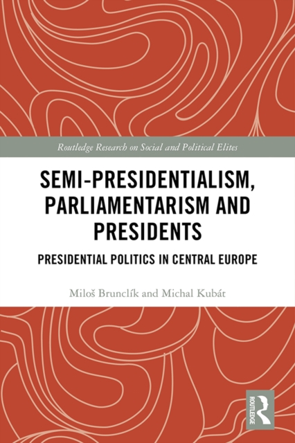 Semi-presidentialism, Parliamentarism and Presidents : Presidential Politics in Central Europe, EPUB eBook