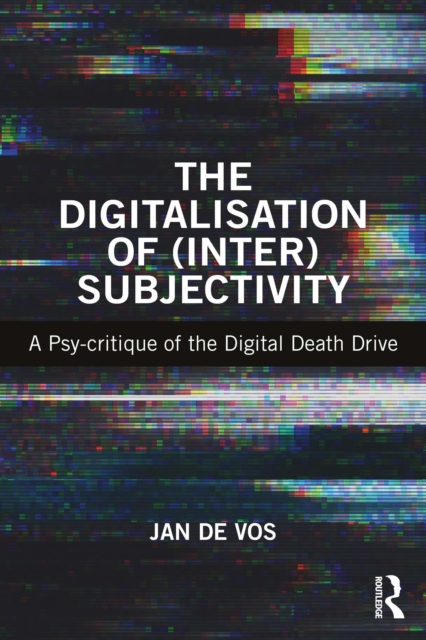The Digitalisation of (Inter)Subjectivity : A Psy-critique of the Digital Death Drive, EPUB eBook