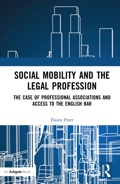 Social Mobility and the Legal Profession : The case of professional associations and access to the English Bar, EPUB eBook