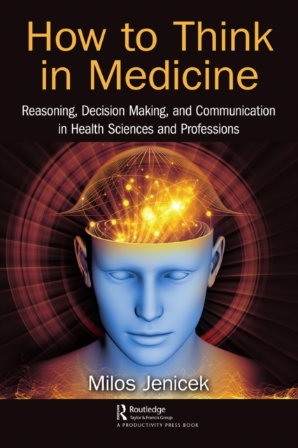 How to Think in Medicine : Reasoning, Decision Making, and Communication in Health Sciences and Professions, PDF eBook