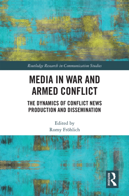 Media in War and Armed Conflict : Dynamics of Conflict News Production and Dissemination, PDF eBook