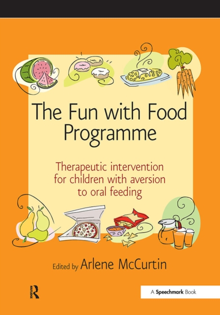 The Fun with Food Programme : Therapeutic Intervention for Children with Aversion to Oral Feeding, PDF eBook