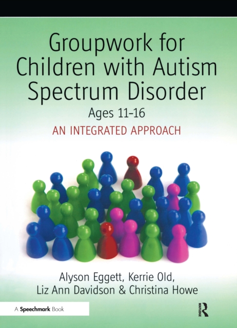 Groupwork for Children with Autism Spectrum Disorder Ages 11-16 : An Integrated Approach, PDF eBook