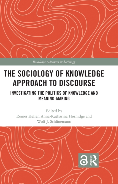The Sociology of Knowledge Approach to Discourse : Investigating the Politics of Knowledge and Meaning-making., EPUB eBook