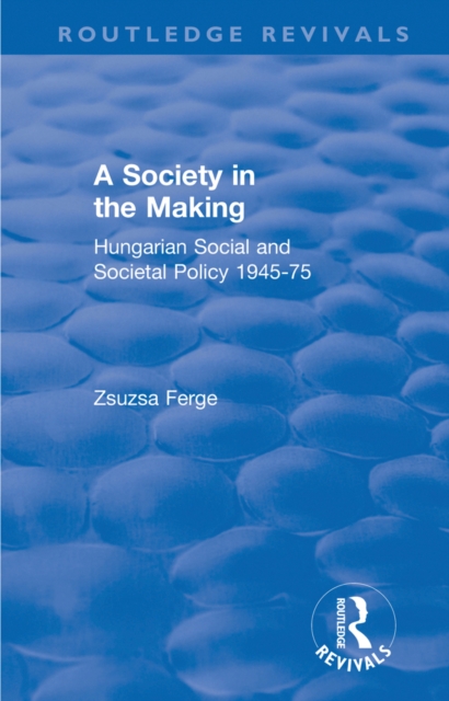 Revival: Society in the Making: Hungarian Social and Societal Policy, 1945-75 (1979) : Hungarian Social and Societal Policy, 1945-75, EPUB eBook