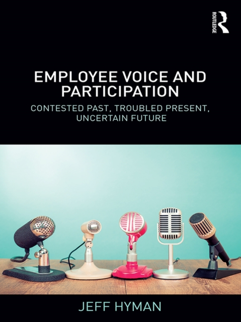 Employee Voice and Participation : Contested Past, Troubled Present, Uncertain Future, EPUB eBook