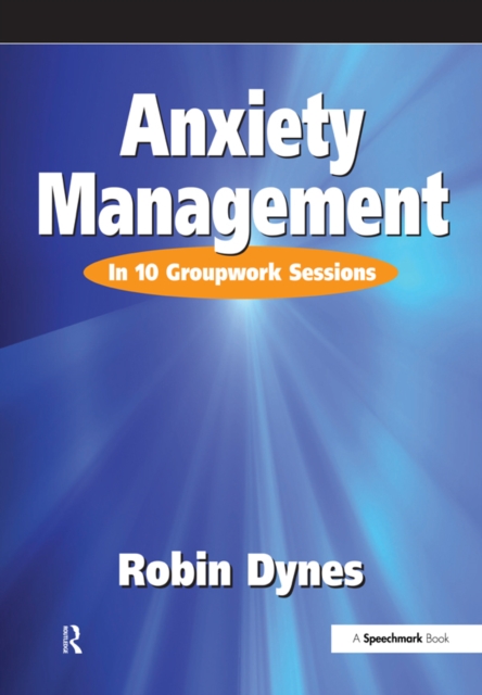 Anxiety Management : In 10 Groupwork Sessions, PDF eBook