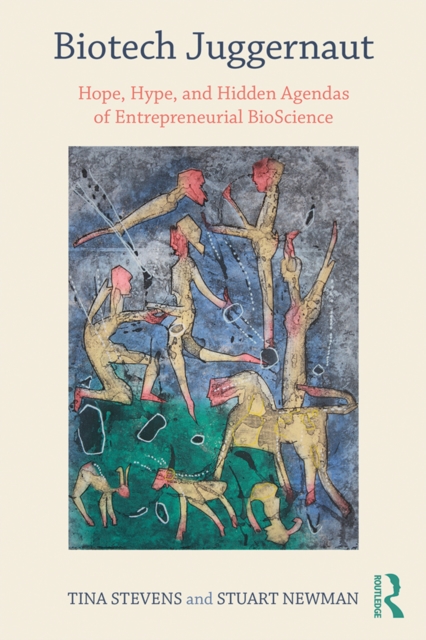 Biotech Juggernaut : Hope, Hype, and Hidden Agendas of Entrepreneurial BioScience, PDF eBook
