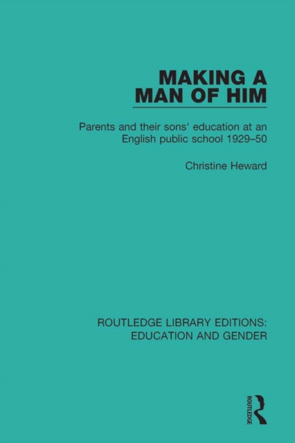 Making a Man of Him : Parents and Their Sons' Education at an English Public School 1929-50, PDF eBook