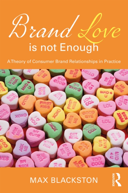 Brand Love is not Enough : A Theory of Consumer Brand Relationships in Practice, PDF eBook