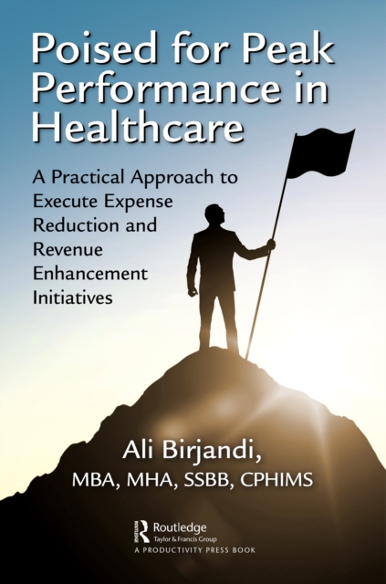 Poised for Peak Performance in Healthcare : A Practical Approach to Execute Expense Reduction and Revenue Enhancement Initiatives, EPUB eBook