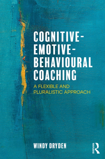 Cognitive-Emotive-Behavioural Coaching : A Flexible and Pluralistic Approach, PDF eBook