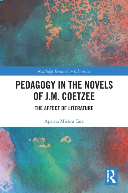 Pedagogy in the Novels of J.M. Coetzee : The Affect of Literature, PDF eBook