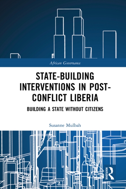 State-building Interventions in Post-Conflict Liberia : Building a State without Citizens, PDF eBook