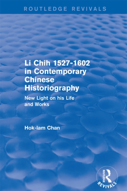Revival: Li Chih 1527-1602 in Contemporary Chinese Historiography (1980) : New light on his life and works, PDF eBook