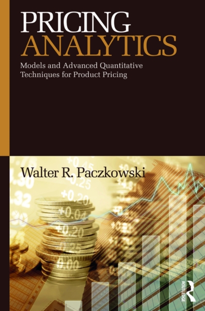 Pricing Analytics : Models and Advanced Quantitative Techniques for Product Pricing, EPUB eBook