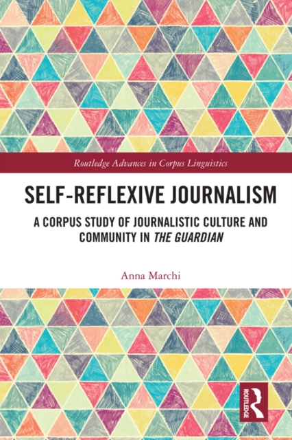 Self-Reflexive Journalism : A Corpus Study of Journalistic Culture and Community in the Guardian, PDF eBook