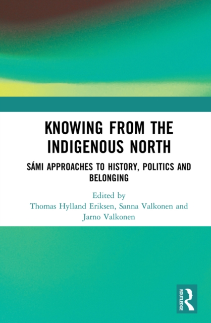 Knowing from the Indigenous North : Sami Approaches to History, Politics and Belonging, PDF eBook