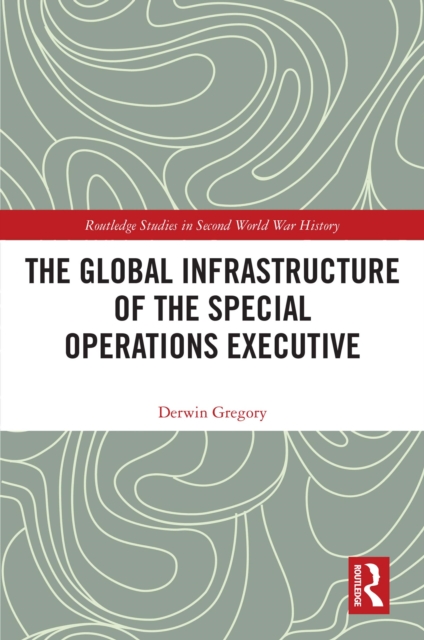 The Global Infrastructure of the Special Operations Executive, EPUB eBook