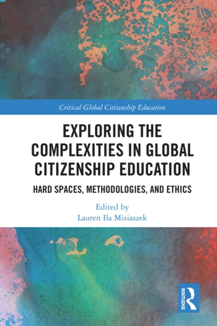 Exploring the Complexities in Global Citizenship Education : Hard Spaces, Methodologies, and Ethics, EPUB eBook