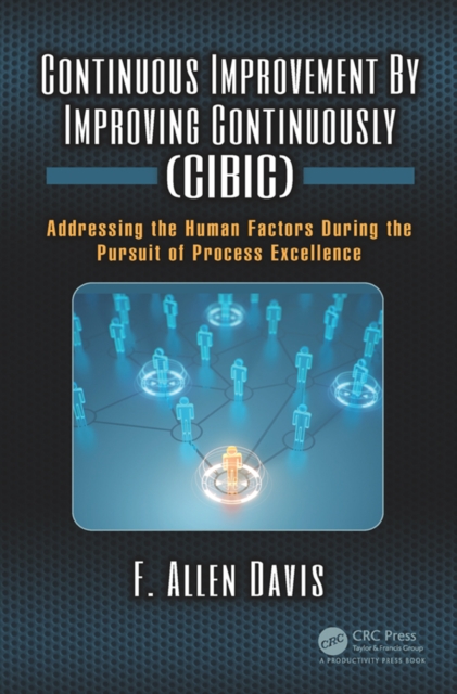 Continuous Improvement By Improving Continuously (CIBIC) : Addressing the Human Factors During the Pursuit of Process Excellence, PDF eBook