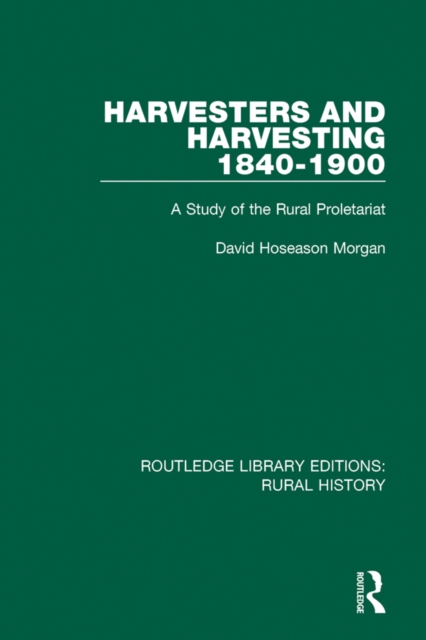 Harvesters and Harvesting 1840-1900 : A Study of the Rural Proletariat, PDF eBook