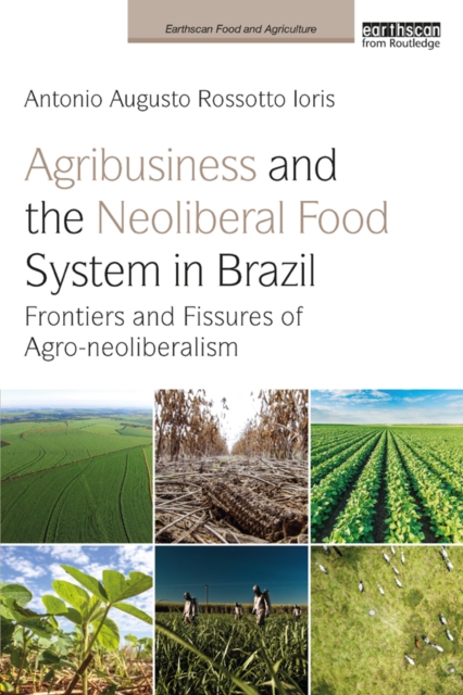 Agribusiness and the Neoliberal Food System in Brazil : Frontiers and Fissures of Agro-neoliberalism, PDF eBook