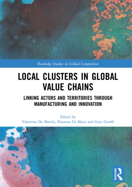 Local Clusters in Global Value Chains : Linking Actors and Territories Through Manufacturing and Innovation, EPUB eBook