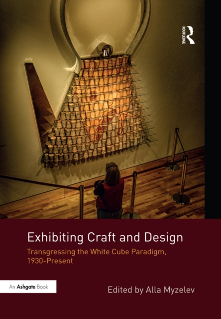 Exhibiting Craft and Design : Transgressing the White Cube Paradigm, 1930-Present, PDF eBook