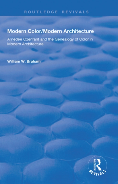 Modern Color/Modern Architecture : Amedee Ozenfant and the Genealogy of Color in Modern Architecture, PDF eBook