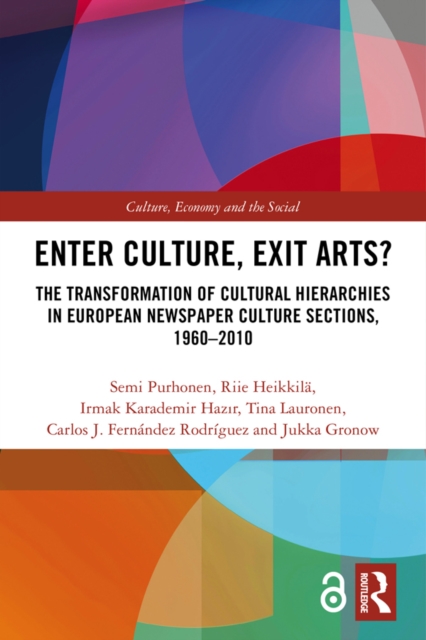 Enter Culture, Exit Arts? : The Transformation of Cultural Hierarchies in European Newspaper Culture Sections, 1960-2010, EPUB eBook