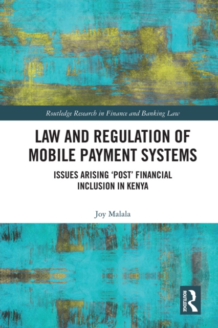 Law and Regulation of Mobile Payment Systems : Issues arising ‘post’ financial inclusion in Kenya, EPUB eBook