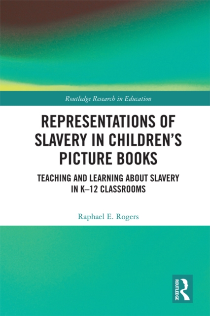 Representations of Slavery in Children's Picture Books : Teaching and Learning about Slavery in K-12 Classrooms, PDF eBook