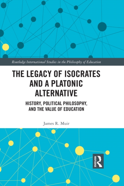 The Legacy of Isocrates and a Platonic Alternative : Political Philosophy and the Value of Education, PDF eBook