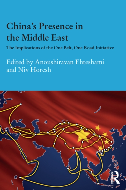 China's Presence in the Middle East : The Implications of the One Belt, One Road Initiative, PDF eBook