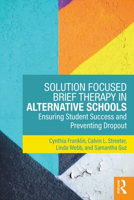 Solution Focused Brief Therapy in Alternative Schools : Ensuring Student Success and Preventing Dropout, EPUB eBook