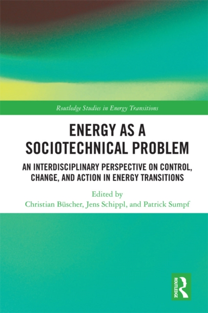 Energy as a Sociotechnical Problem : An Interdisciplinary Perspective on Control, Change, and Action in Energy Transitions, EPUB eBook