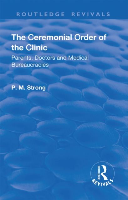 The Ceremonial Order of the Clinic : Parents, Doctors and Medical Bureaucracies, EPUB eBook