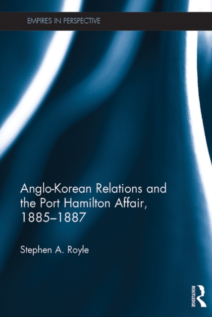Anglo-Korean Relations and the Port Hamilton Affair, 1885-1887, EPUB eBook