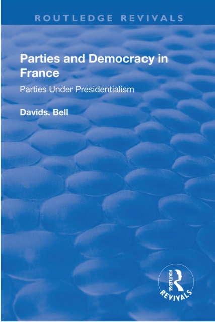 Parties and Democracy in France : Parties Under Presidentialism, EPUB eBook