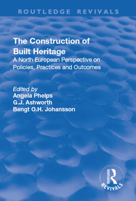 The Construction of Built Heritage : A North European Perspective on Policies, Practices and Outcomes, EPUB eBook