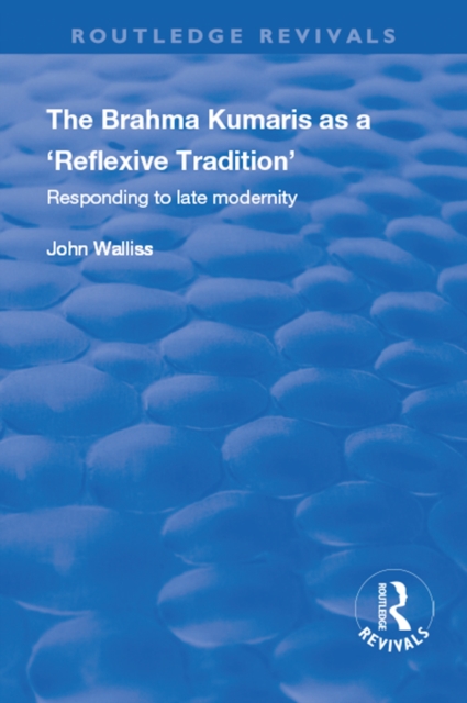 The Brahma Kumaris as a 'Reflexive Tradition' : Responding to Late Modernity, EPUB eBook