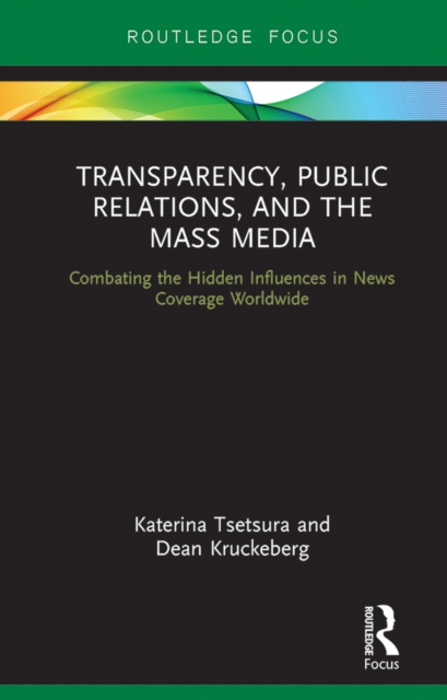 Transparency, Public Relations and the Mass Media : Combating the Hidden Influences in News Coverage Worldwide, PDF eBook