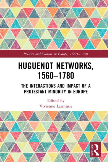 Huguenot Networks, 1560–1780 : The Interactions and Impact of a Protestant Minority in Europe, EPUB eBook
