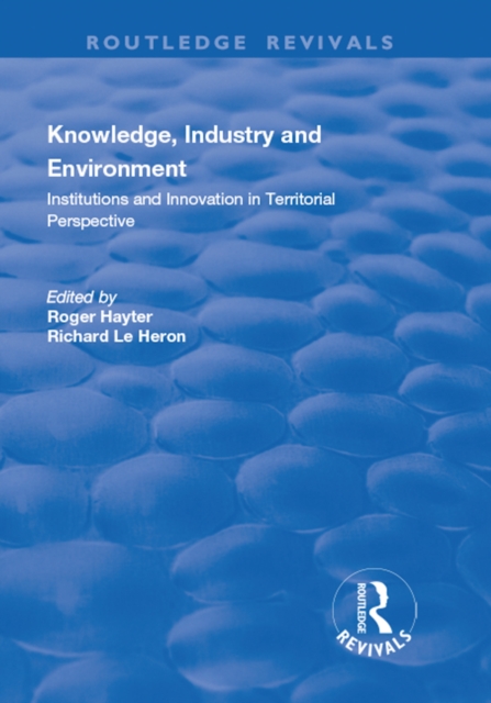 Knowledge, Industry and Environment : Institutions and Innovation in Territorial Perspective, EPUB eBook