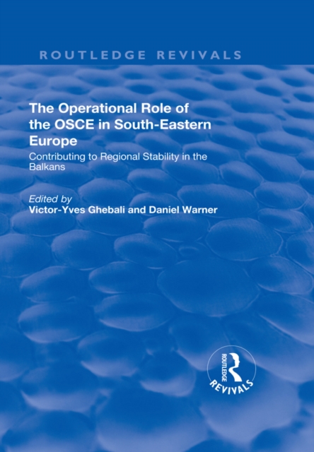 The Operational Role of the OSCE in South-Eastern Europe : Contributing to Regional Stability in the Balkans, PDF eBook